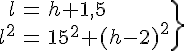 4$\.\array{rcl$l&=&h+1,5\\l^2&=&15^2+(h-2)^2}\}